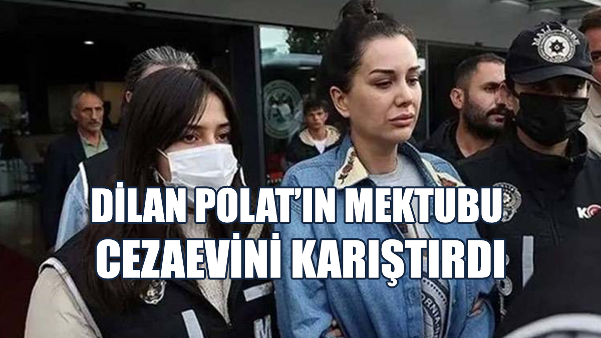 Dilan Polat’ın Mektubu Cezaevini Karıştırdı