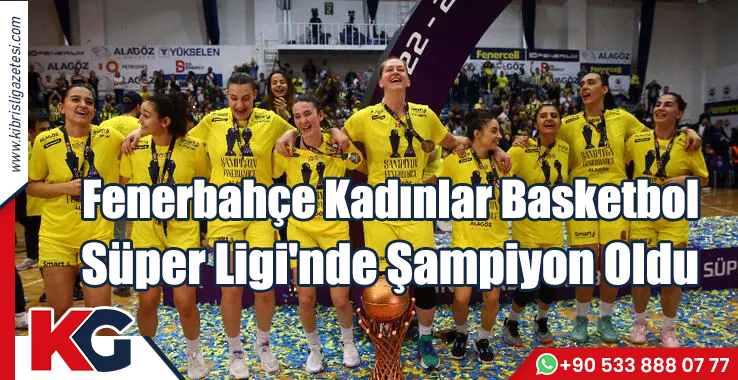 Fenerbahçe Kadınlar Basketbol Süper Ligi'nde Şampiyon Oldu
