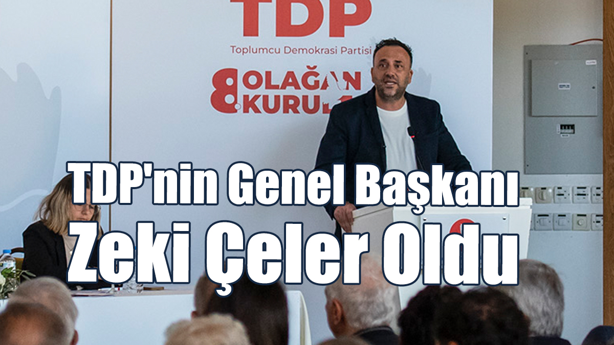 TDP'nin Genel Başkanı Zeki Çeler Oldu