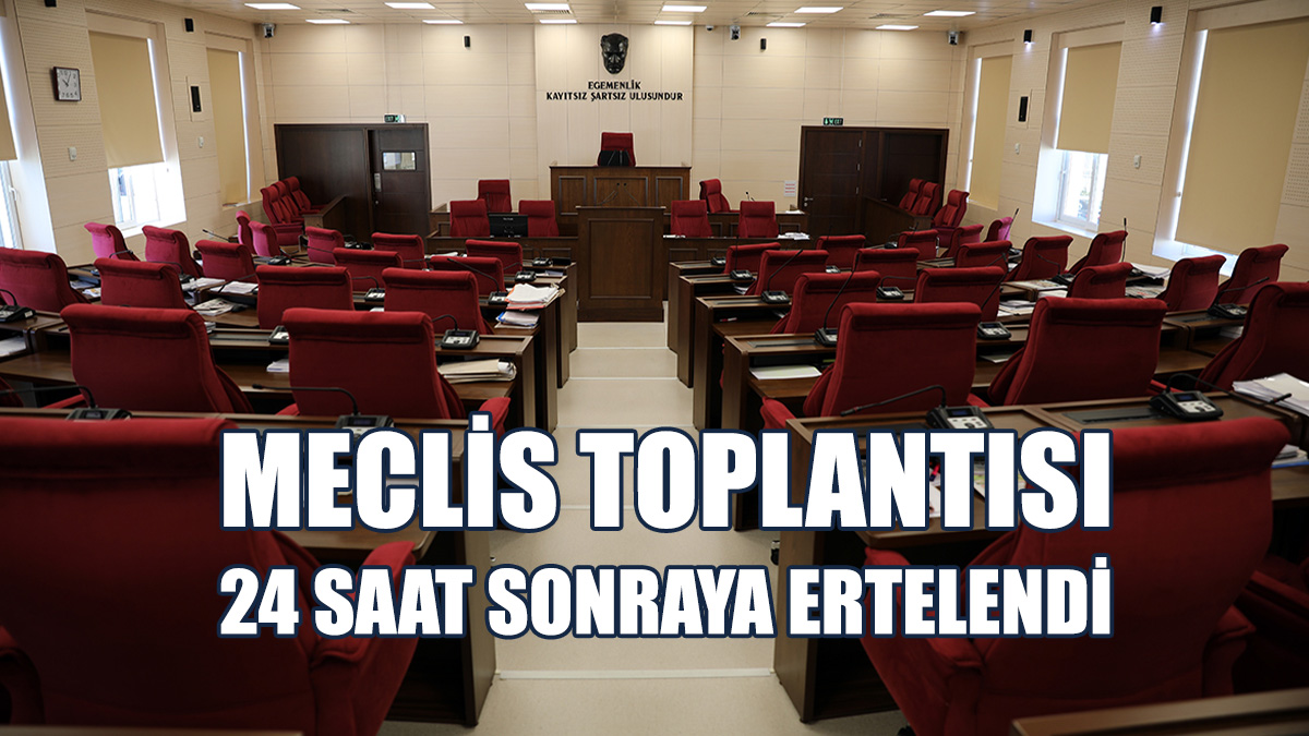 Meclis Toplantısı 24 Saat Sonraya Ertelendi