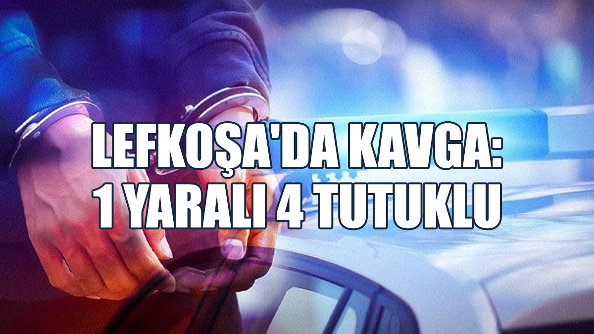 Lefkoşa'da Kavga: 1 Yaralı 4 Tutuklu