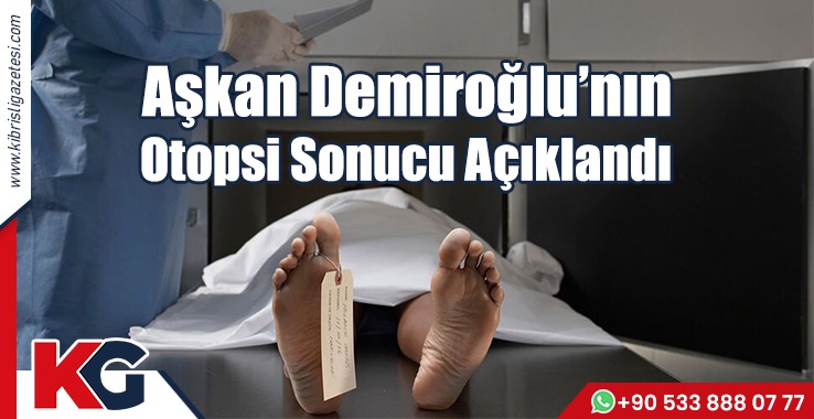 Aşkan Demiroğlu’nın Otopsi Sonucu Açıklandı