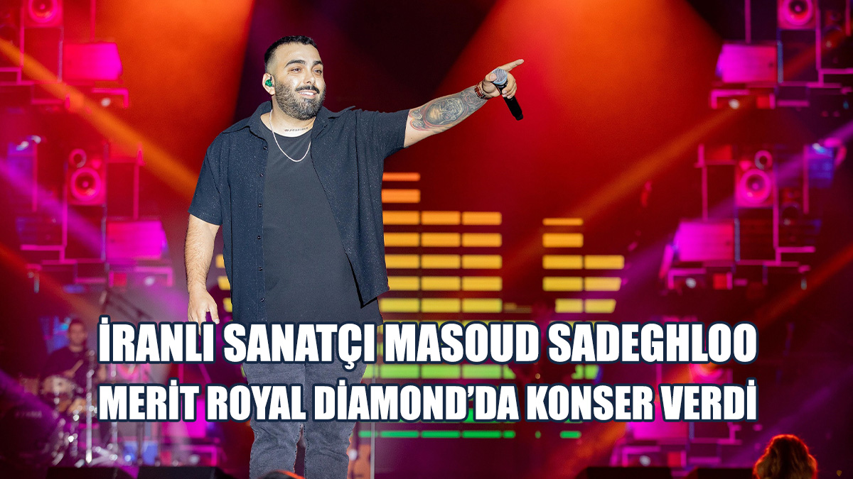 Merit Royal Diamond’da Nevruz Coşkusu Masoud Sadeghloo İle Başladı