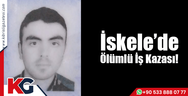 İskele’de Ölümlü İş Kazası!