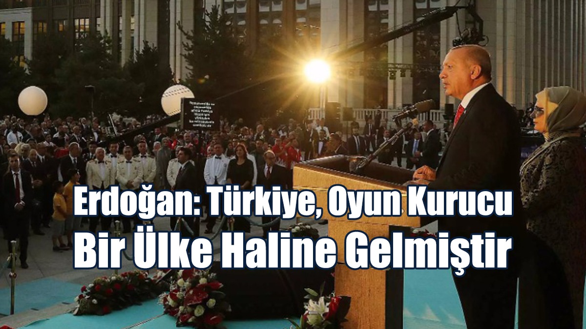 Erdoğan: Türkiye, Oyun Kurucu Bir Ülke Haline Geldi