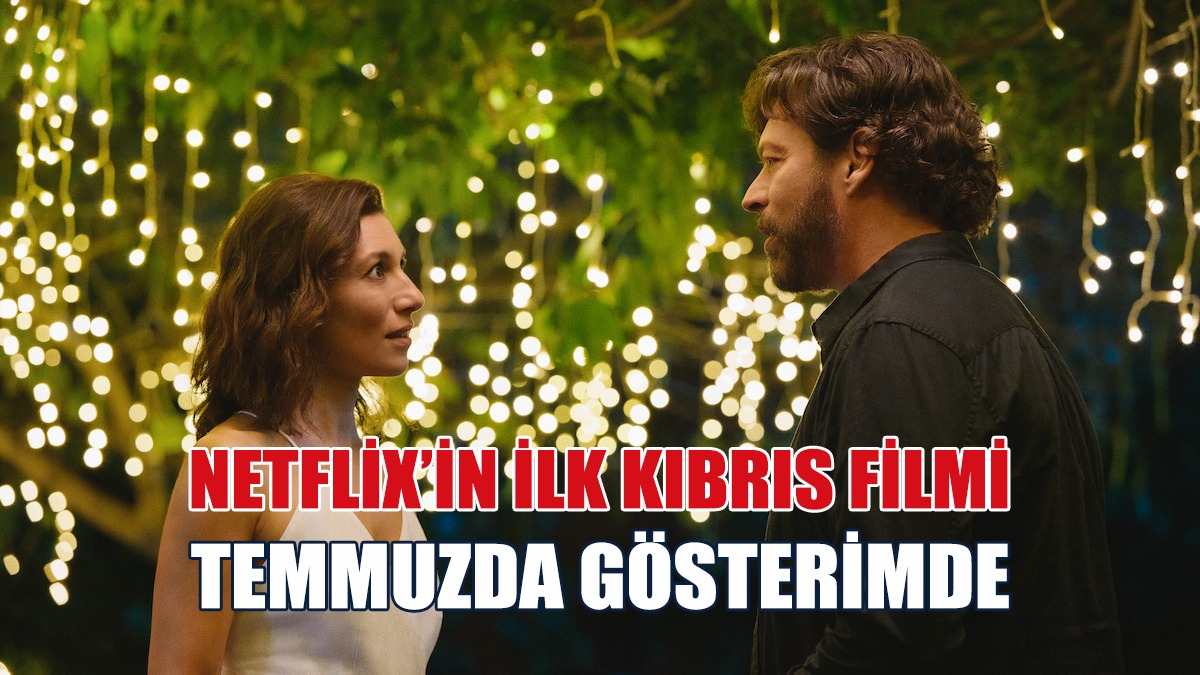 Netflix’in İlk Kıbrıs Filmi Temmuzda Gösterimde