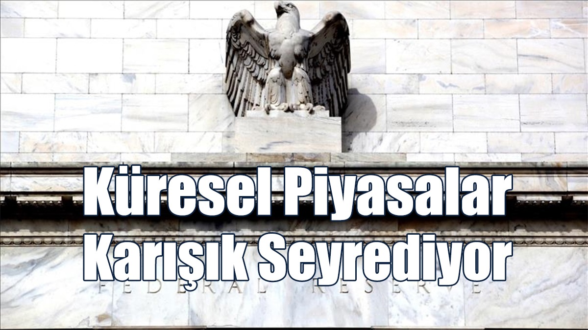 Küresel Piyasalar Karışık Seyrediyor