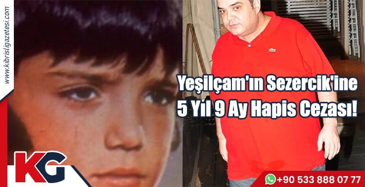 Yeşilçam 'ın Sezercik'ine 5 Yıl 9 Ay Hapis Cezası!