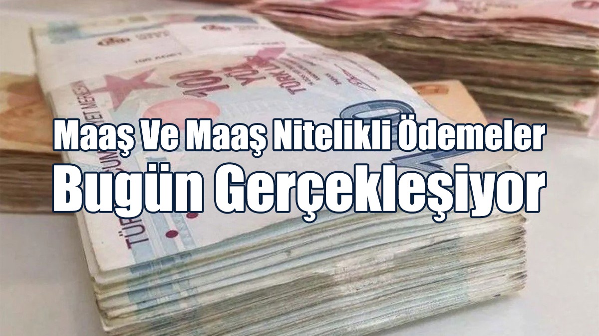Maaş Ve Maaş Nitelikli Ödemeler Bugün Gerçekleşiyor