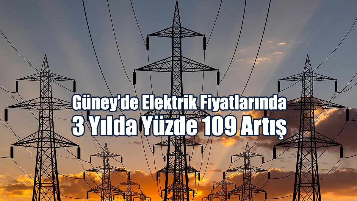 Güney’de Elektrik Fiyatlarında 3 Yılda Yüzde 109 Artış