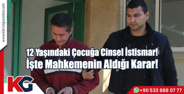 12 Yaşındaki Çocuğa Cinsel İstismar! İşte Mahkemenin Kararı!