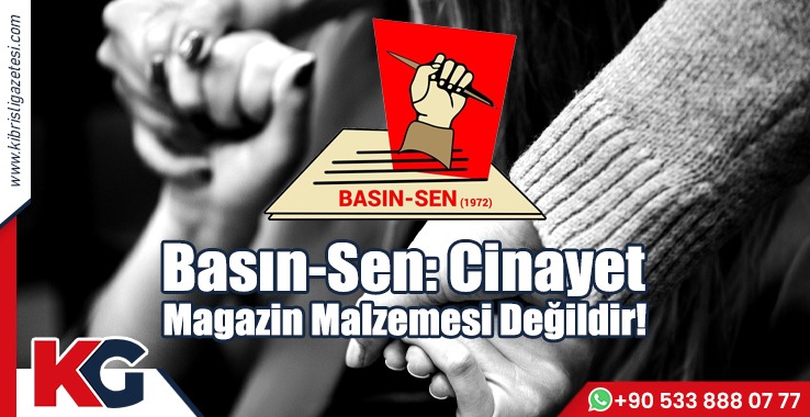 Basın-Sen: Cinayet Magazin Malzemesi Değildir!