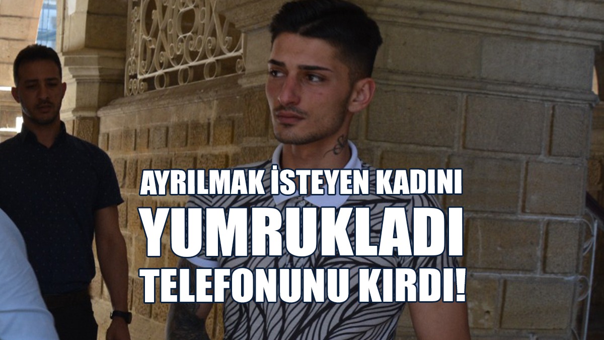 Ayrılmak İsteyen Kadını Yumrukladı, Telefonunu Kırdı!