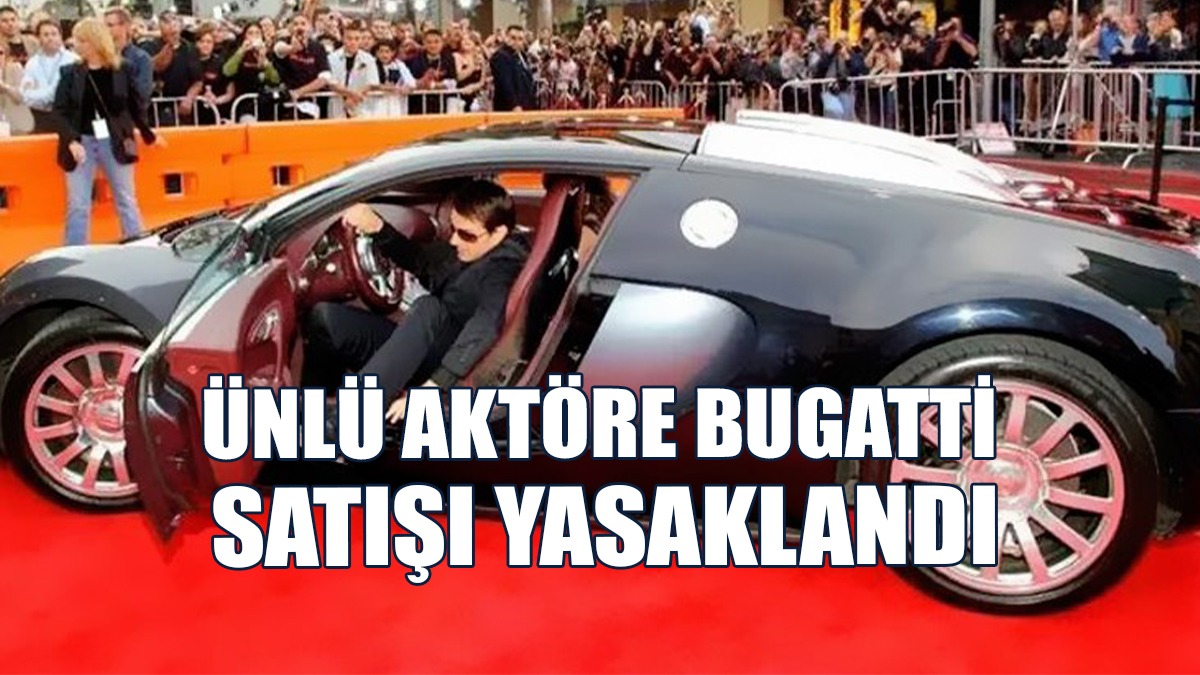 Ünlü Aktöre Bugatti Satışı Yasaklandı