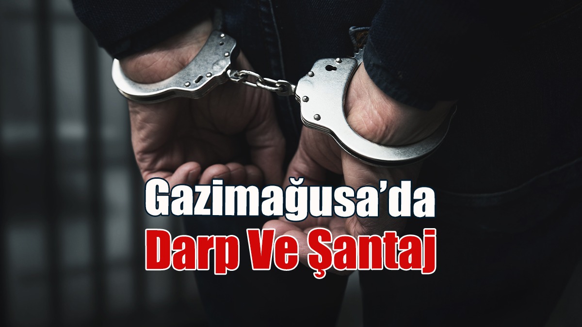 Gazimağusa’da Darp Ve Şantaj: 3 Kişi Tutuklandı