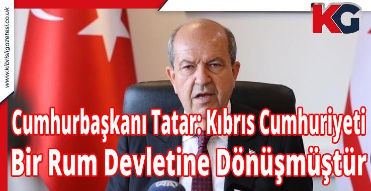 Cumhurbaşkanı Tatar: Kıbrıs Cumhuriyeti Bir Rum Devletine Dönüşmüştür