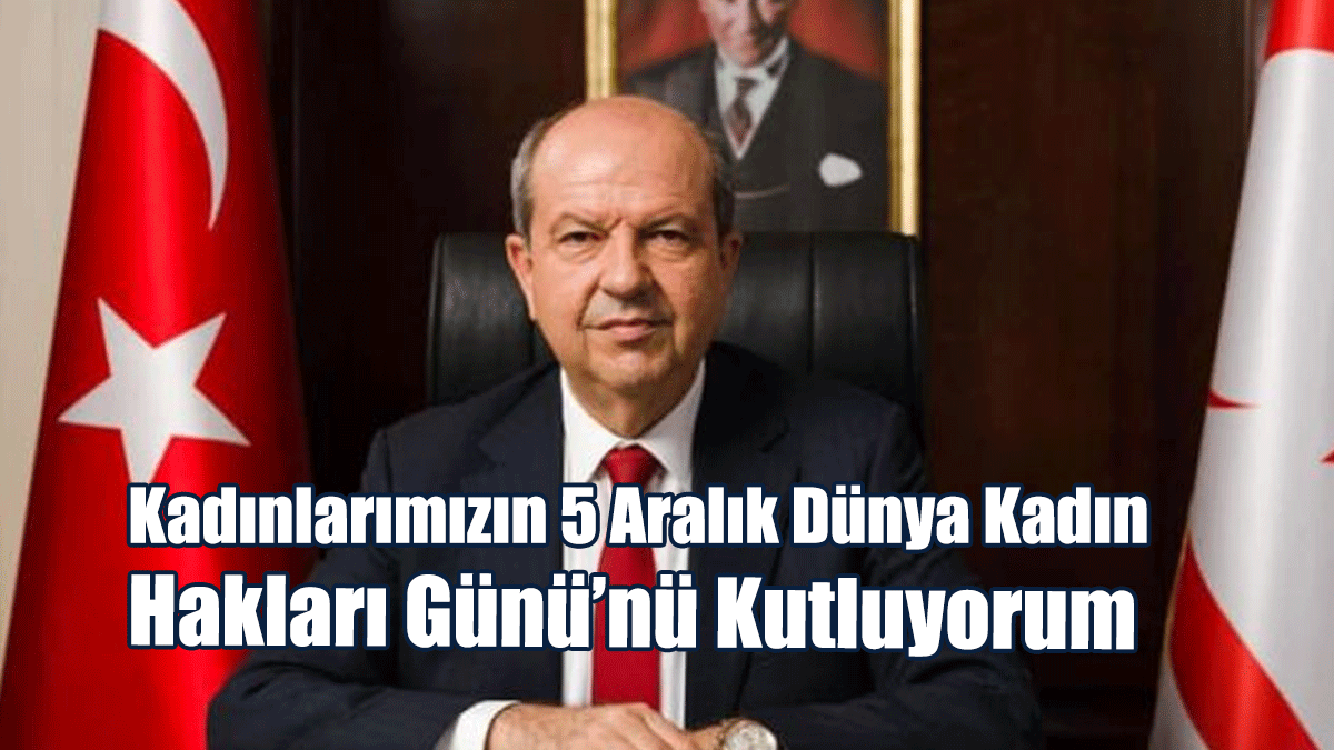 Cumhurbaşkanı Tatar 5 Aralık "Dünya Kadın Hakları Günü" Dolayısıyla Mesaj Yayımladı