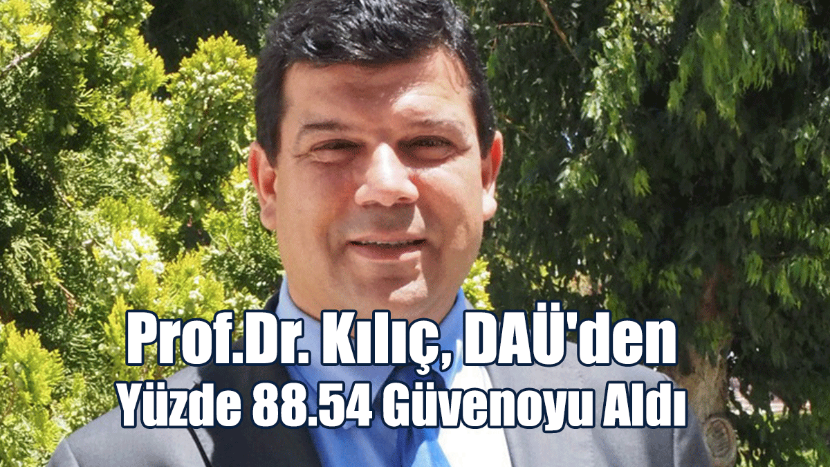 Prof.Dr. Kılıç, DAÜ'den Yüzde 88.54 Güvenoyu Aldı