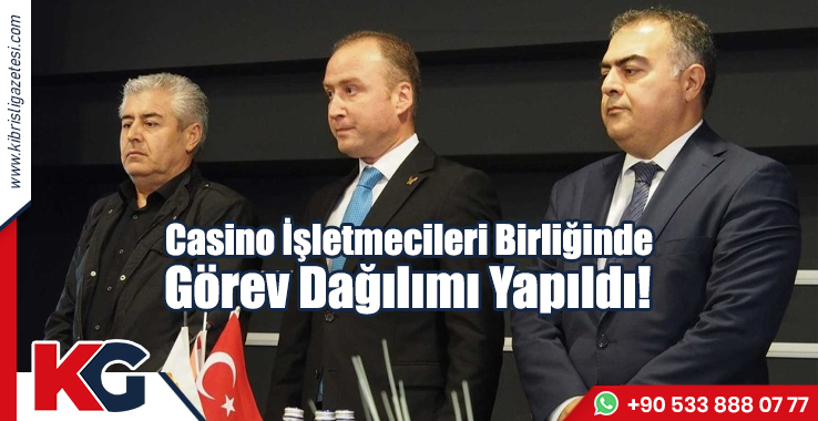 Casino İşletmecileri Birliğinde Görev Dağılımı Yapıldı!