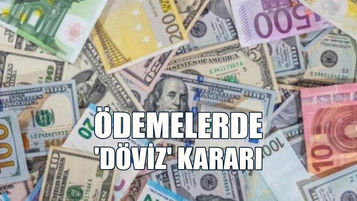 Ödemelerde 'Döviz' Kararı