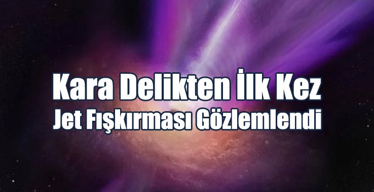 Kara Delikten İlk Kez Jet Fışkırması Gözlemlendi