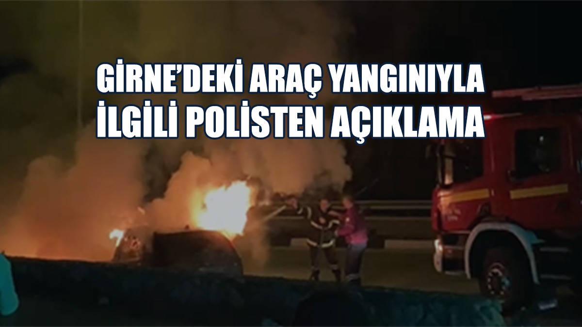 Girne’deki Araç Yangınıyla İlgili Polisten Açıklama
