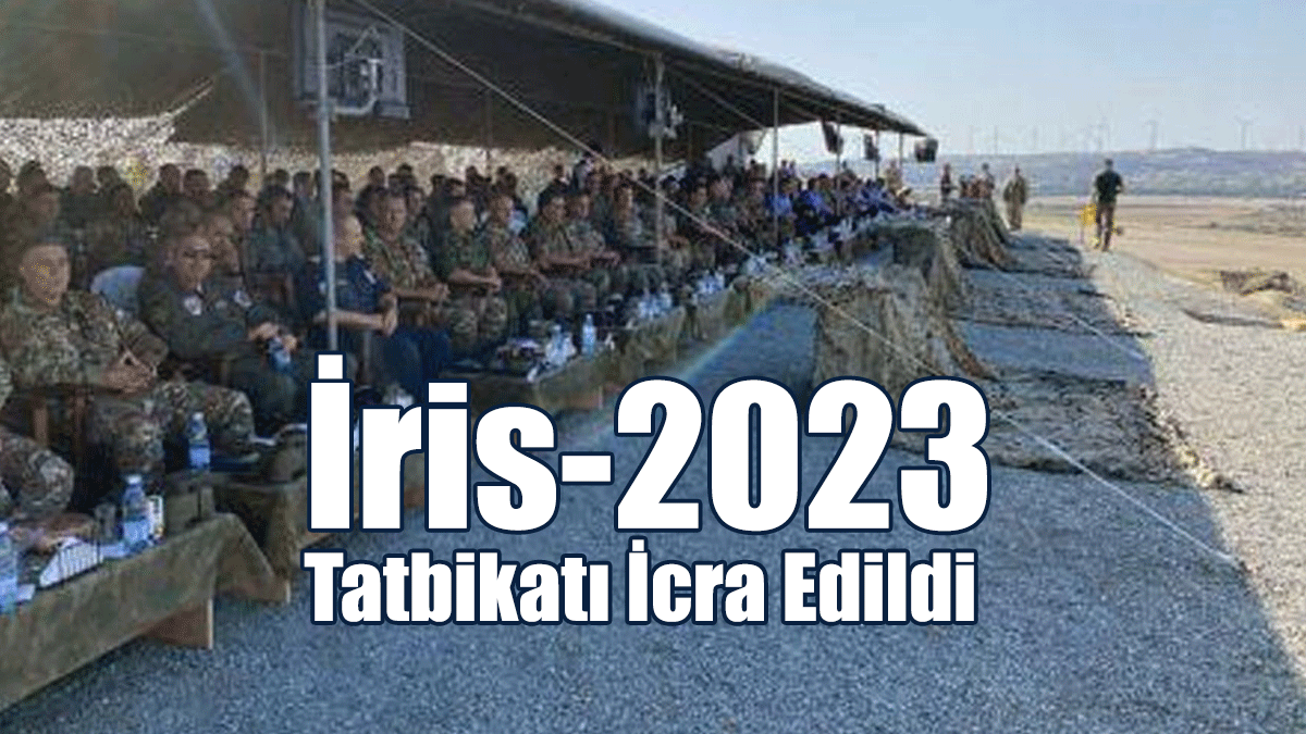 "İris-2023" Tatbikatı İcra Edildi