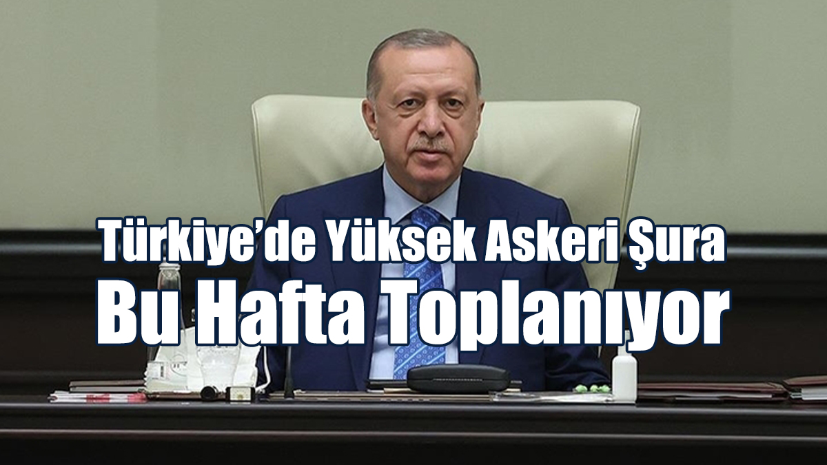 Türkiye’de Yüksek Askeri Şura Bu Hafta Toplanıyor