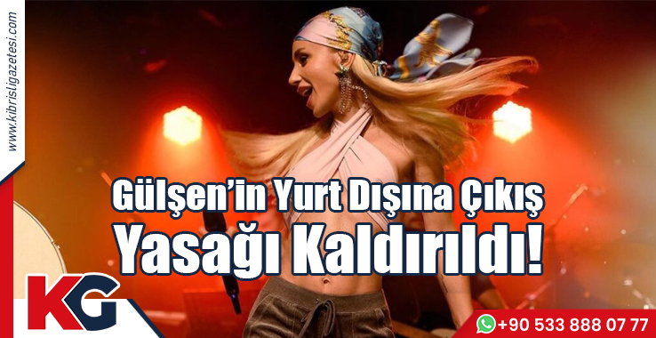 Gülşen'in Yurt Dışına Çıkış Yasağı Kaldırıldı