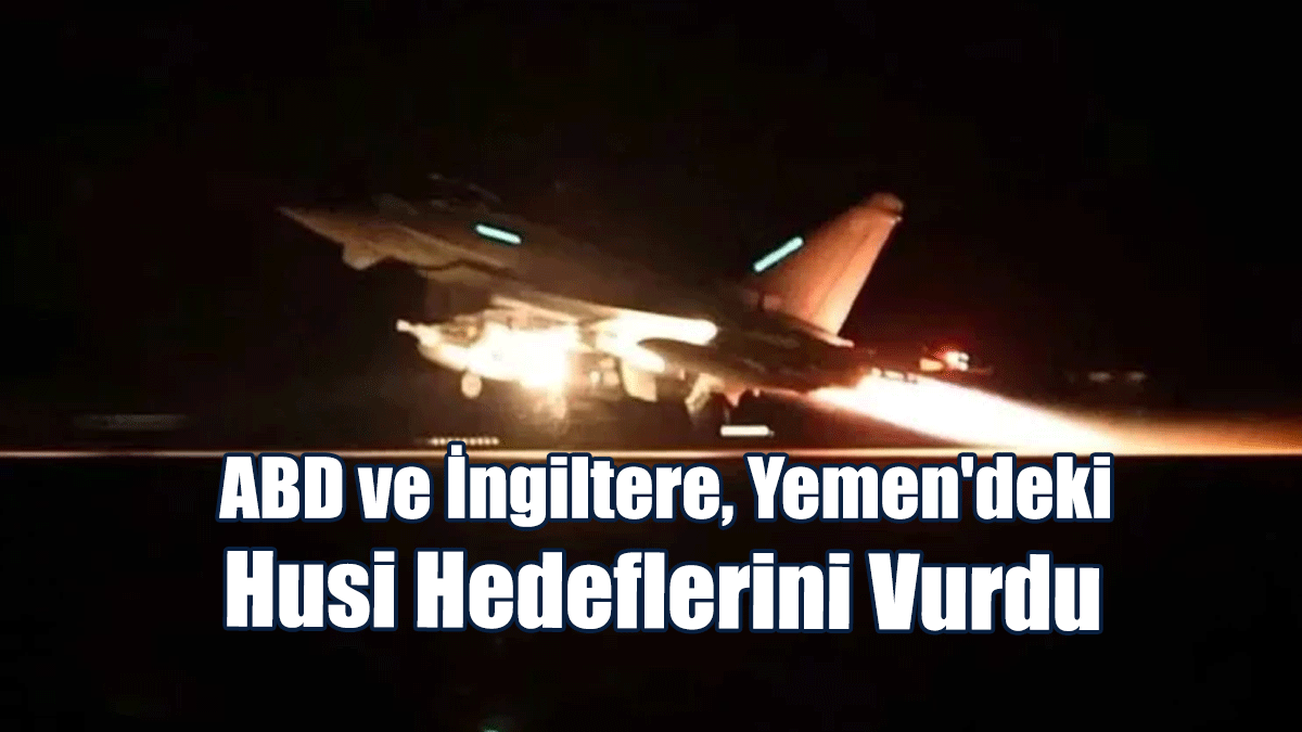 Kıbrıs’taki İngiliz Üslerinden Havalanan Savaş Uçakları Husi Hedeflerini Vurdu