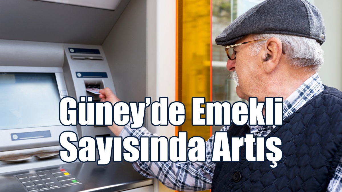 Güney’de Emekli Sayısında Artış