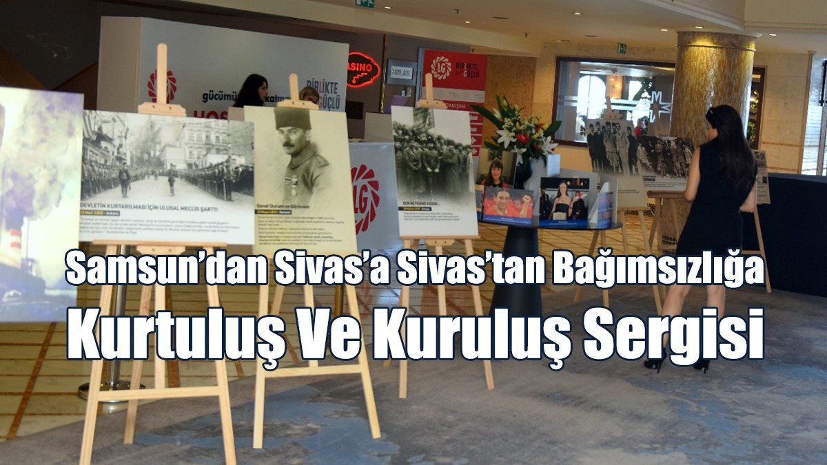 Samsun’dan Sivas’a Sivas’tan Bağımsızlığa, Kurtuluş Ve Kuruluş Sergisi