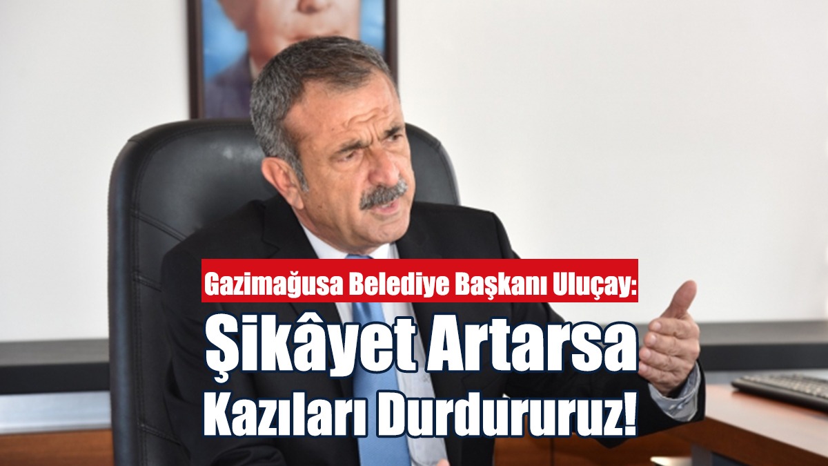 Uluçay: Şikâyet Artarsa Kazıları Durdururuz!