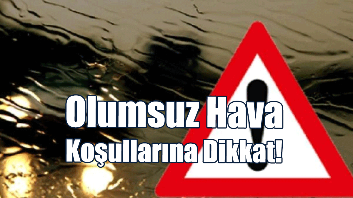 Olumsuz Hava Koşullarına Dikkat!
