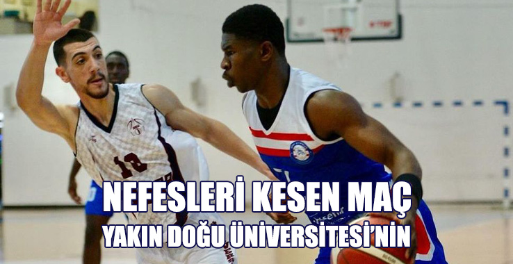 NEFESLERİ KESEN MAÇ YAKIN DOĞU ÜNİVERSİTESİ'NİN