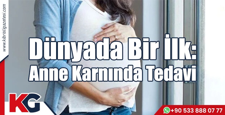 Dünyada Bir İlk: Anne Karnında Tedavi