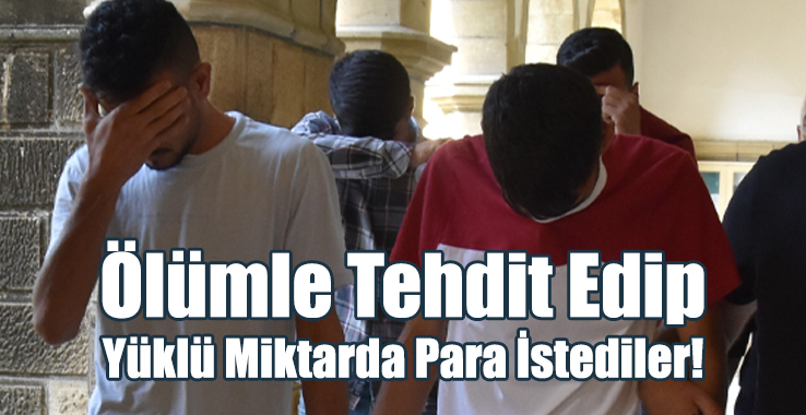 Ölümle Tehdit Edip Yüklü Miktarda Para İstediler!