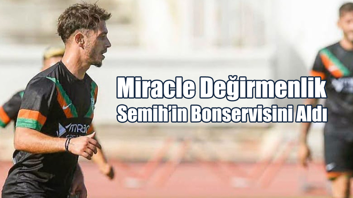Miracle Değirmenlik Semih’in Bonservisini Aldı