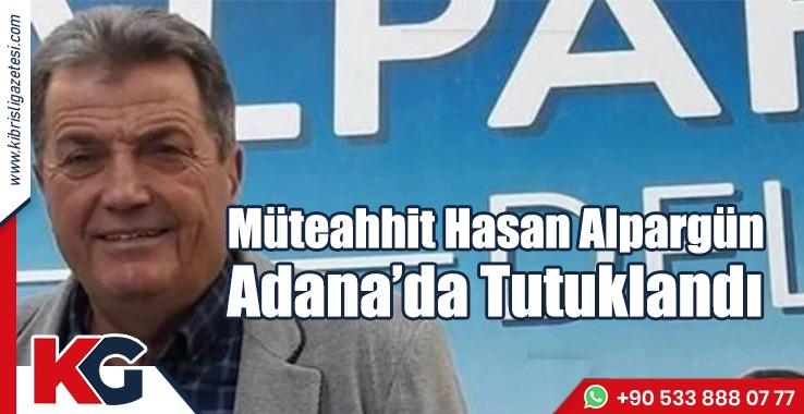 Müteahhit Hasan Alpargün Adana'da Tutuklandı