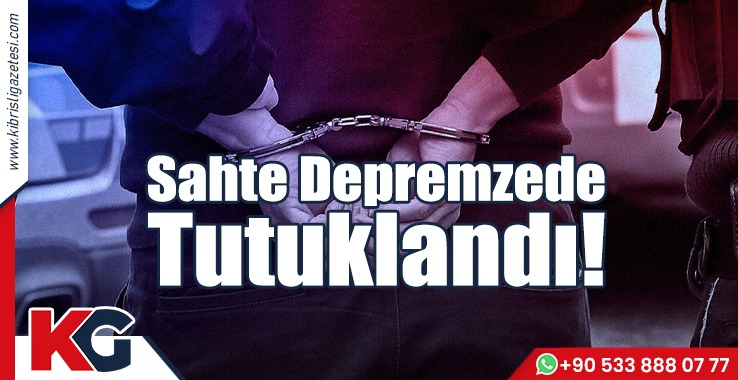 Sahte Depremzede Tutuklandı!