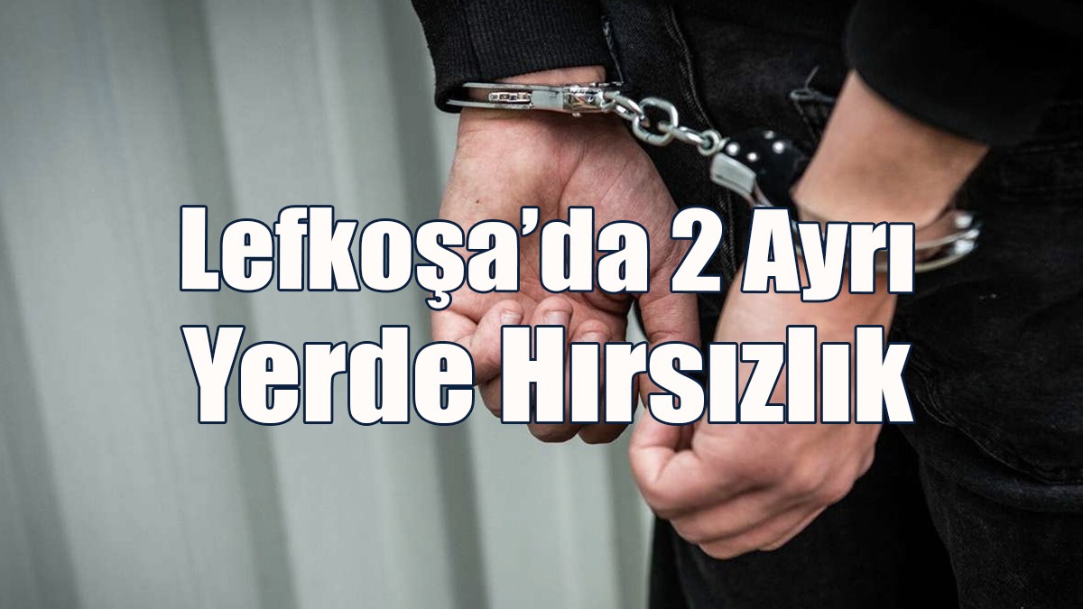 Lefkoşa’da 2 Ayrı Yerde Hırsızlık