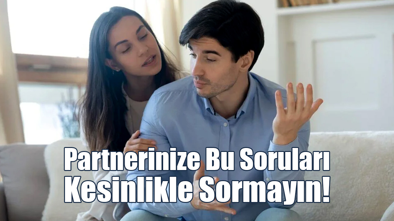Partnerinize Bu Soruları Kesinlikle Sormayın!