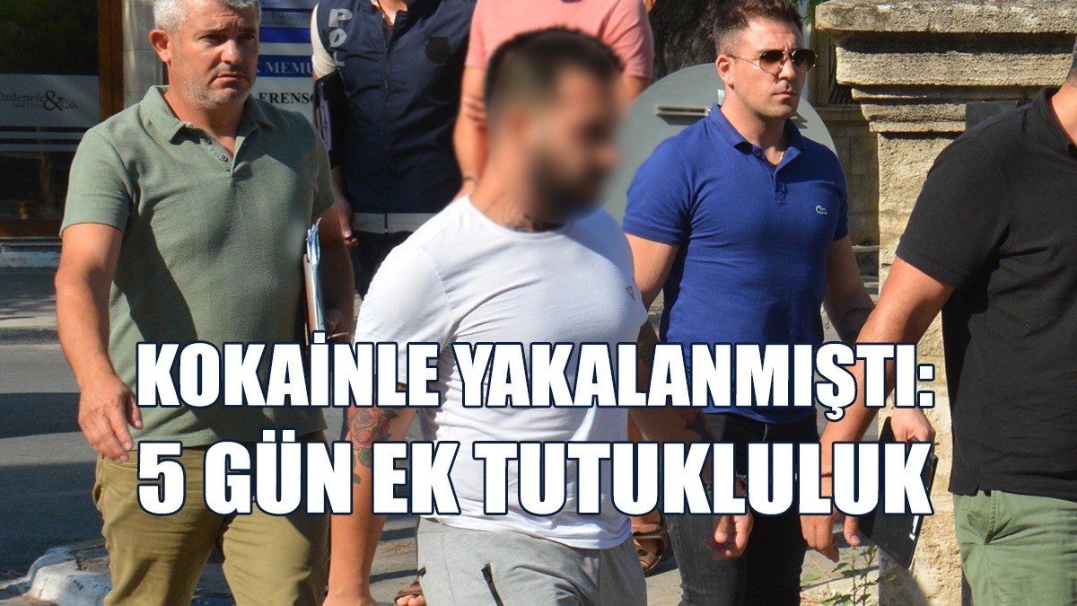 Kokainle Yakalanmıştı: 5 Gün Ek Tutukluluk