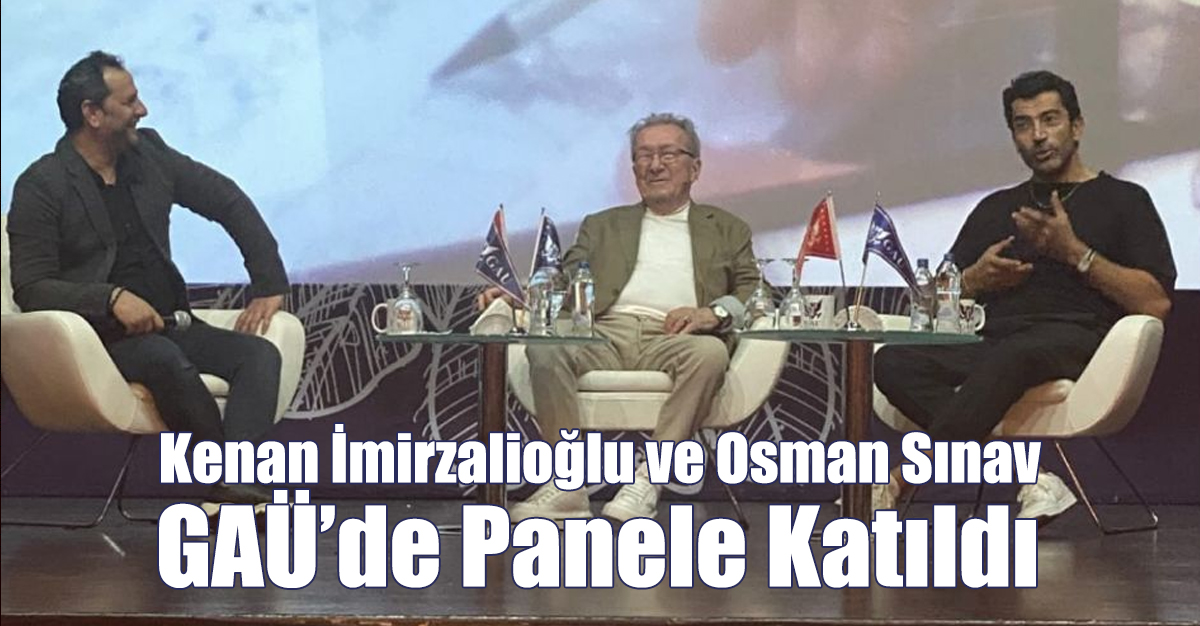 Kenan İmirzalioğlu ve Osman Sınav GAÜ'de Panele Katıldı