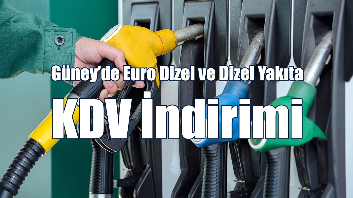 Güney’de Euro Dizel ve Dizel Yakıta KDV İndirimi