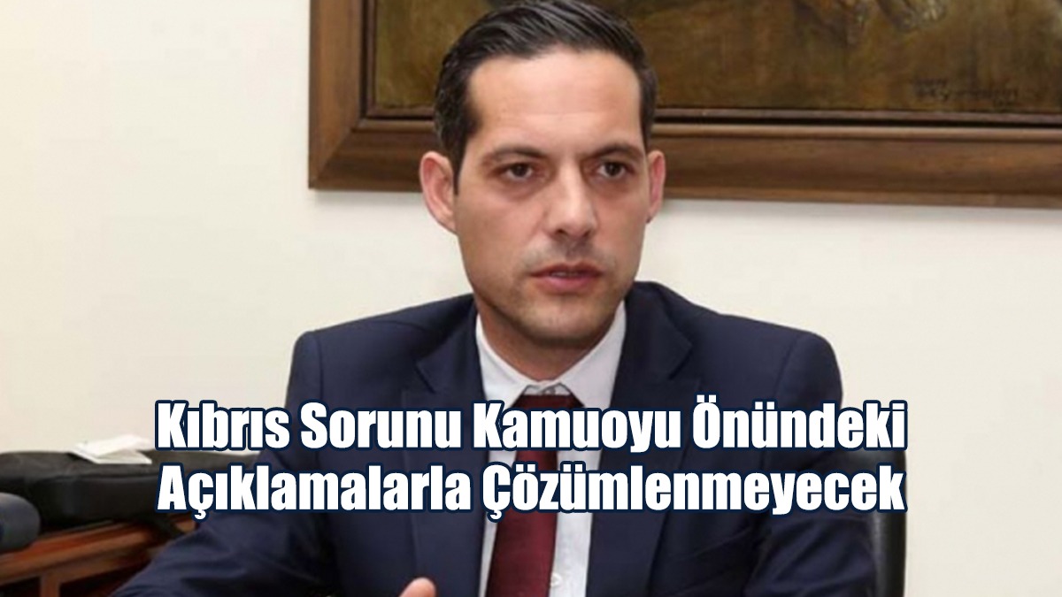 Kıbrıs Sorunu Kamuoyu Önündeki Açıklamalarla Çözümlenmeyecek