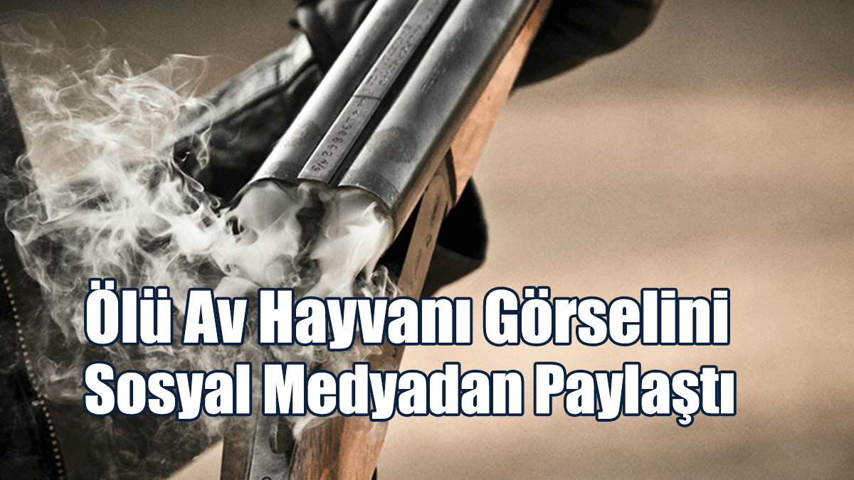 Ölü Av Hayvanı Görselini Sosyal Medyadan Paylaştı