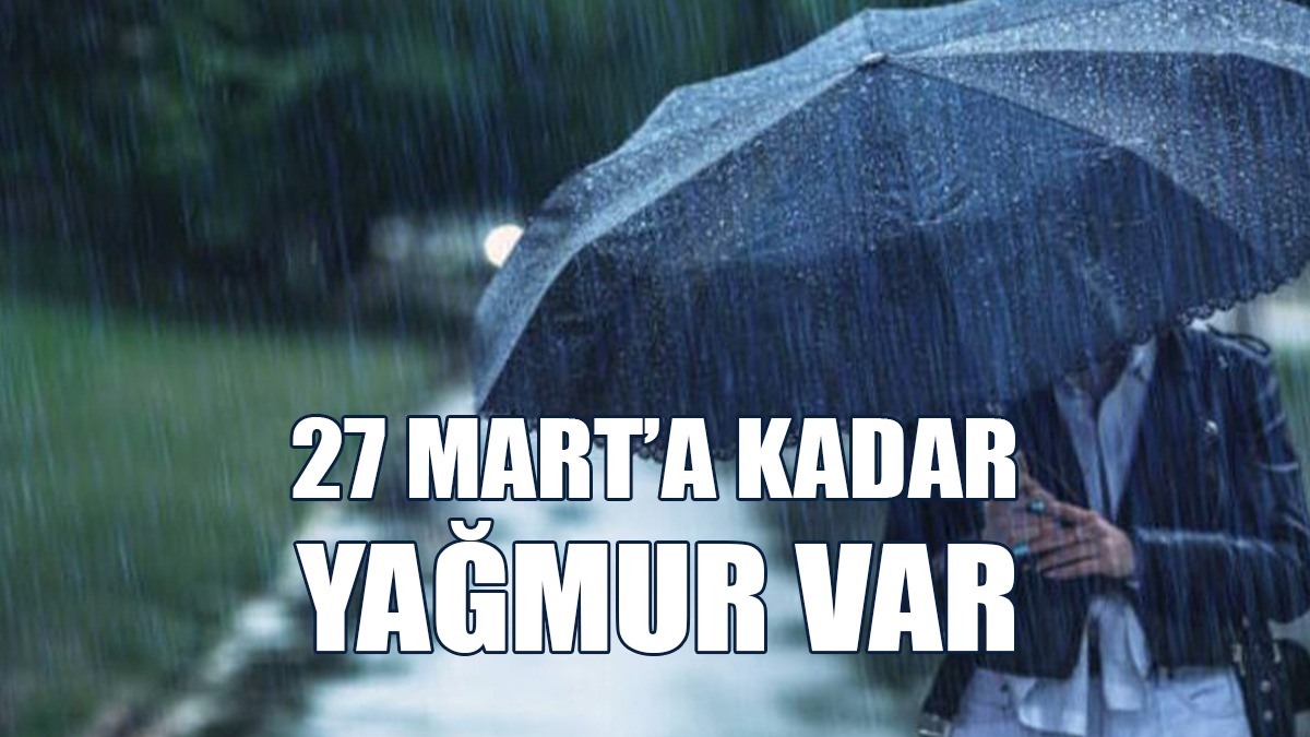 27 Mart’a Kadar Yağmur Var