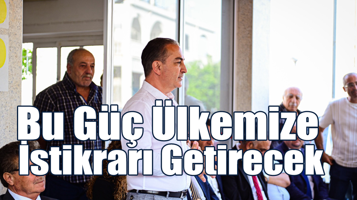 “Bu Güç Ülkemize İstikrarı Getirecek”