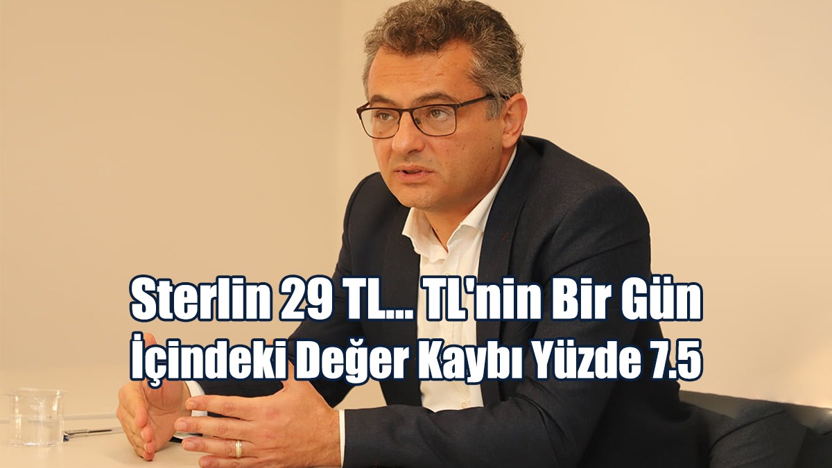 Sterlin 29 TL… TL'nin Bir Gün  İçindeki Değer Kaybı Yüzde 7.5